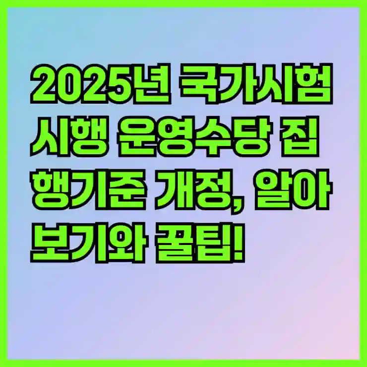 2025년 국가시험 시행 운영수당 집행기준 개정, 알아보기와 꿀팁!
