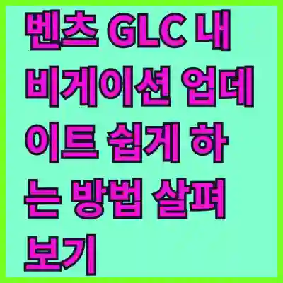 벤츠 GLC 내비게이션 업데이트 쉽게 하는 방법 살펴보기