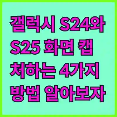 갤럭시 S24와 S25 화면 캡처하는 4가지 방법 알아보자