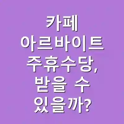 카페 아르바이트 주휴수당, 받을 수 있을까?