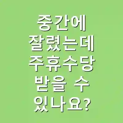 중간에 잘렸는데 주휴수당 받을 수 있나요?