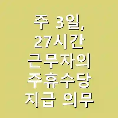 주 3일, 27시간 근무자의 주휴수당 지급 의무