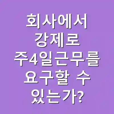 회사에서 강제로 주4일근무를 요구할 수 있는가?