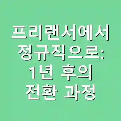 프리랜서에서 정규직으로: 1년 후의 전환 과정