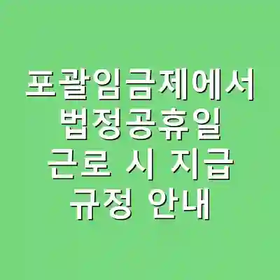 포괄임금제에서 법정공휴일 근로 시 지급 규정 안내