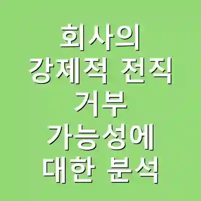 회사의 강제적 전직 거부 가능성에 대한 분석