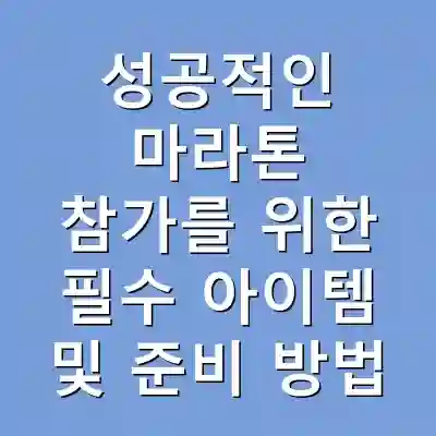 성공적인 마라톤 참가를 위한 필수 아이템 및 준비 방법