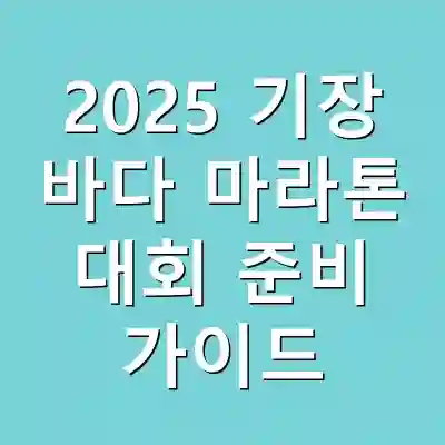 2025 기장 바다 마라톤 대회 준비 가이드
