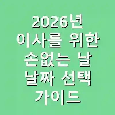 2026년 이사를 위한 손없는 날 날짜 선택 가이드