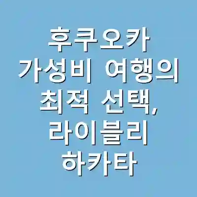 후쿠오카 가성비 여행의 최적 선택, 라이블리 하카타