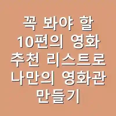 꼭 봐야 할 10편의 영화 추천 리스트로 나만의 영화관 만들기